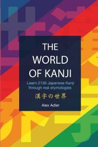 [language] The World of Kanji: Learn 2136 Japanese Characters through Real Etymologies by Alex Adler…