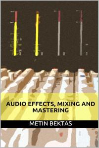 [instructional] Audio Effects, Mixing and Mastering by Metin Bektas EPUB