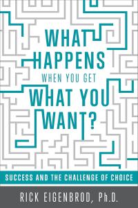 [self-help] What Happens When You Get What You Want: Success and the Challenge of Choice by Rick Eig…