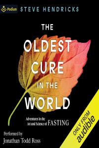 [medical] Oldest Cure in the World: Adventures in the Art and Science of Fasting by Steve Hendricks …