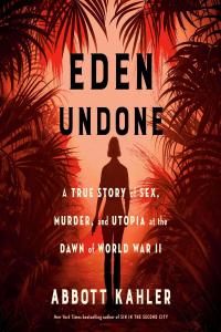 [history] Eden Undone: A True Story of Sex, Murder, and Utopia at the Dawn of World War II by Abbott…