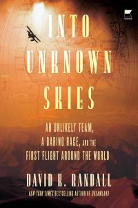 [biographical] Into Unknown Skies: An Unlikely Team, a Daring Race, and the First Flight Around the …