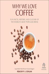 Luigi Odello – Why We Love Coffee: Fun Facts, History, and Culture of the World’s Most Popular …