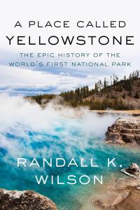 [history] A Place Called Yellowstone: The Epic History of the World’s First National Park by Randa…