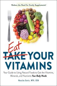 [food] Eat Your Vitamins: Your Guide to Using Natural Foods to Get the Vitamins, Minerals, and Nutri…