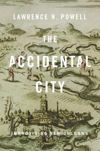 [history] The Accidental City: Improvising New Orleans by Lawrence N. Powell EPUB