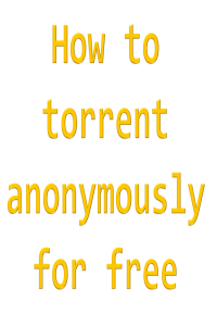 [TUTORIAL] How to torrent anonymously for free